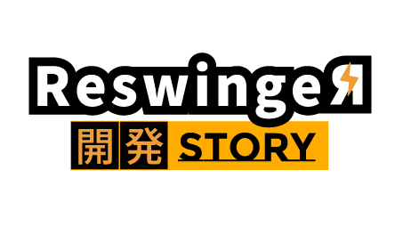リスインガー｜ReswingeЯ®開発秘話